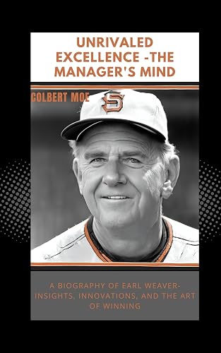 The Manager's Mind: A Biography of Earl Weaver: Insights, Innovations, and the Art of Winning