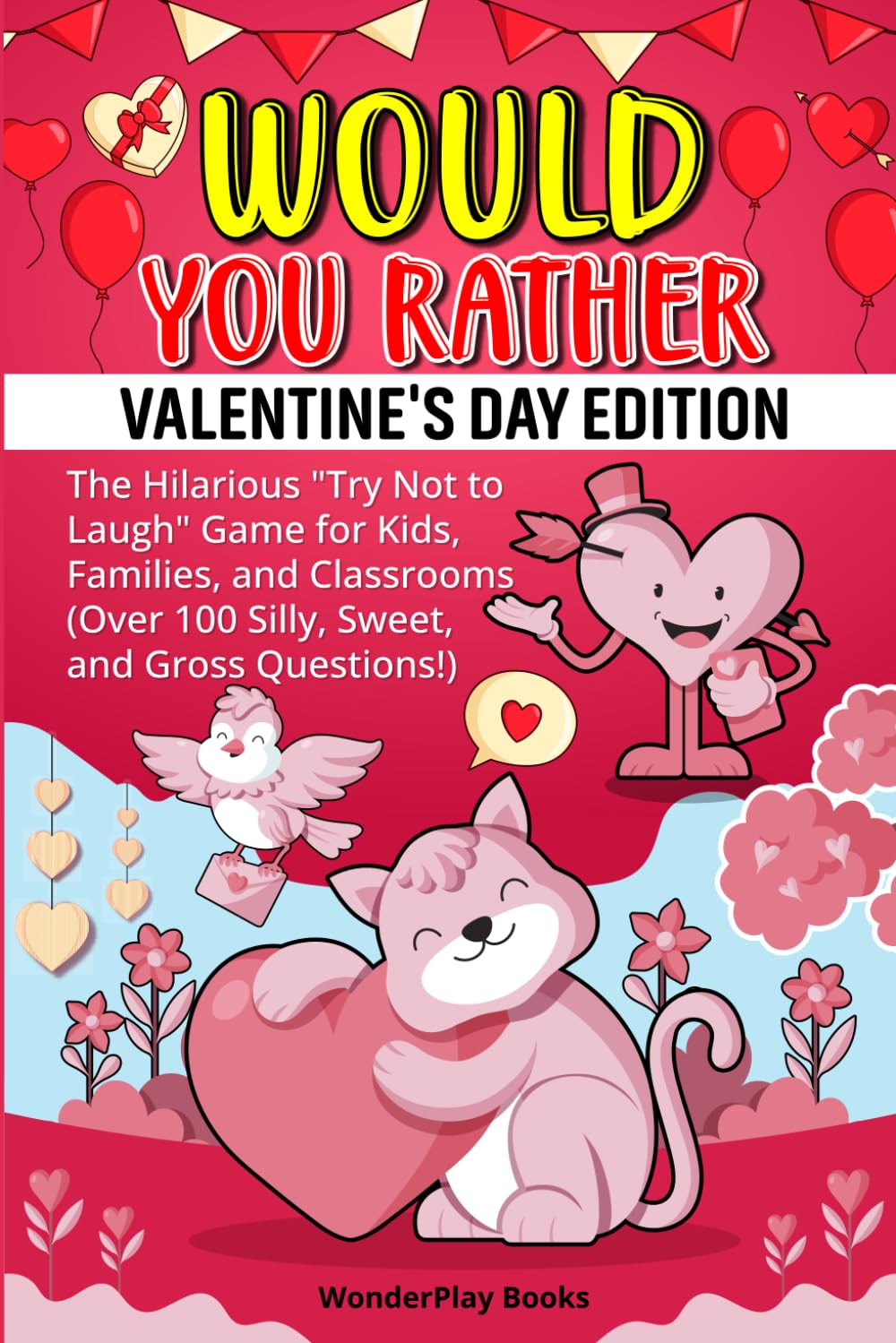 Would You Rather: Valentine’s Day Edition: The Hilarious “Try Not to Laugh” Game for Kids, Families, and Classrooms (Over 100 Silly, Sweet, and Gross Questions) (WonderPlay Would You Rather? Series)