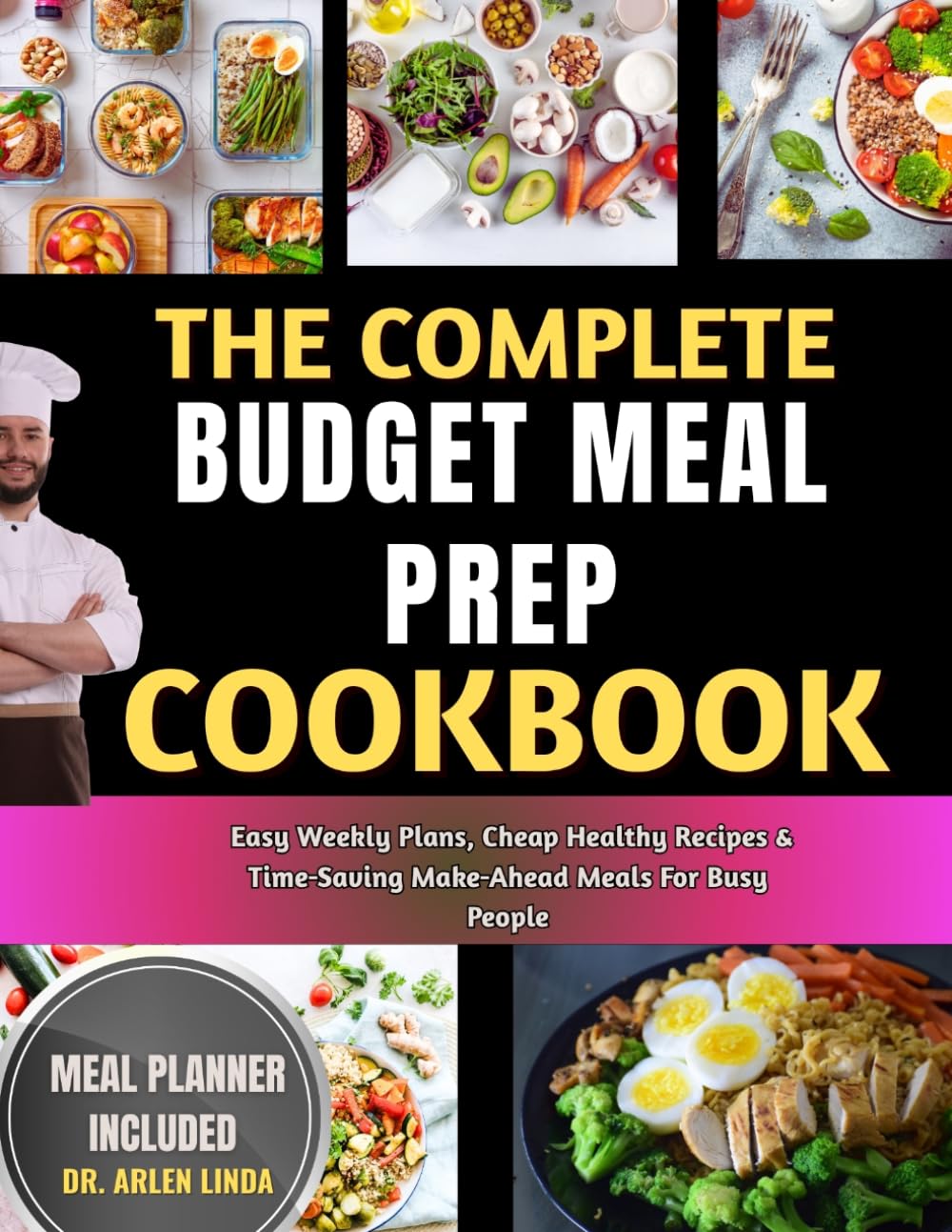 THE COMPLETE BUDGET MEAL PREP COOKBOOK: Easy Weekly Plans, Cheap Healthy Recipes & Time-Saving Make-Ahead Meals For Busy People