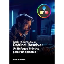 Edicion y Color Grading en DaVinci Resolve Un Enfoque Practico para Principiantes Spanish Edition