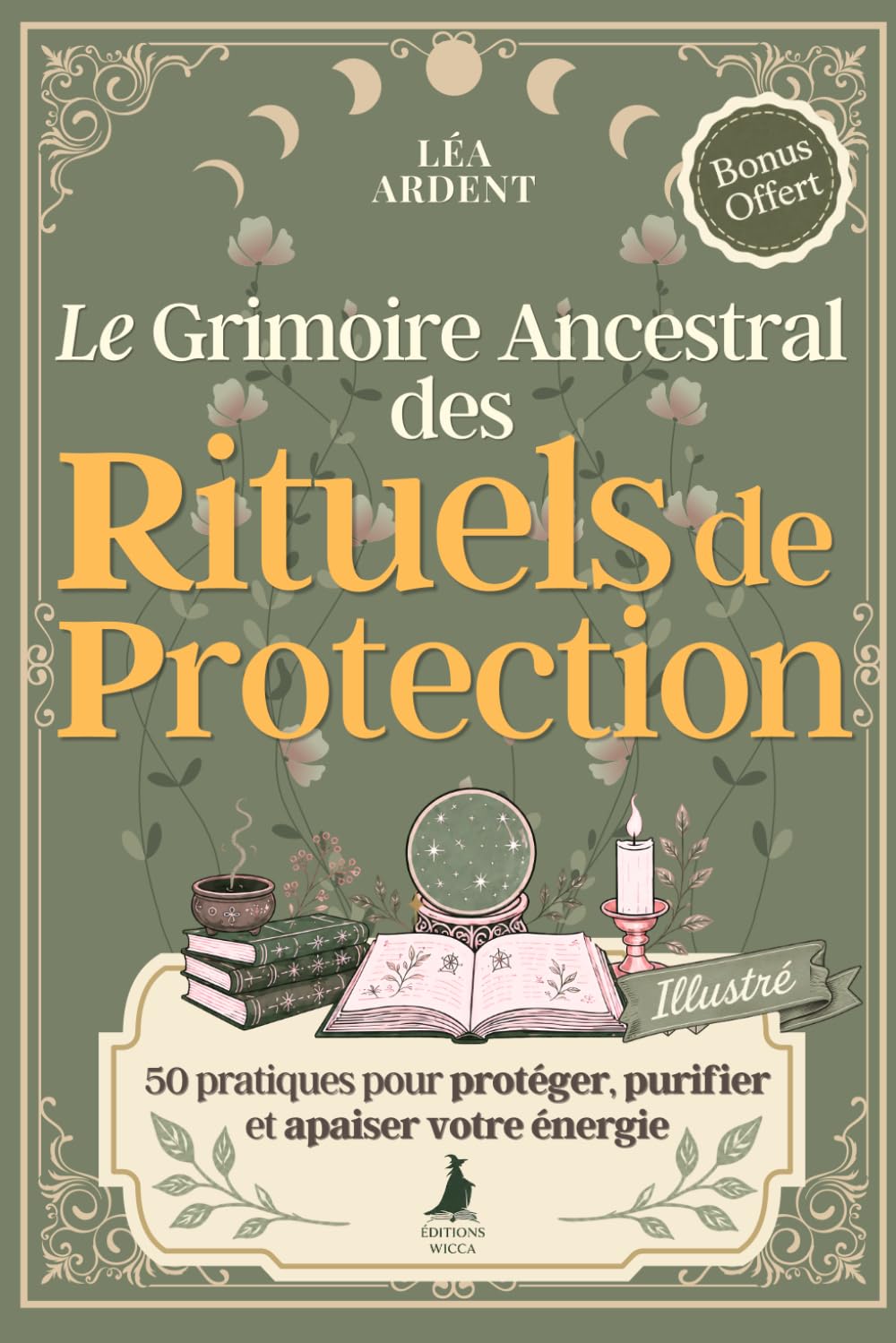 Le Grimoire Ancestral des Rituels de Protection: 50 pratiques, prières et incantations de sorcellerie et de magie pour la protection énergétique, la purification et la guérison spirituelle