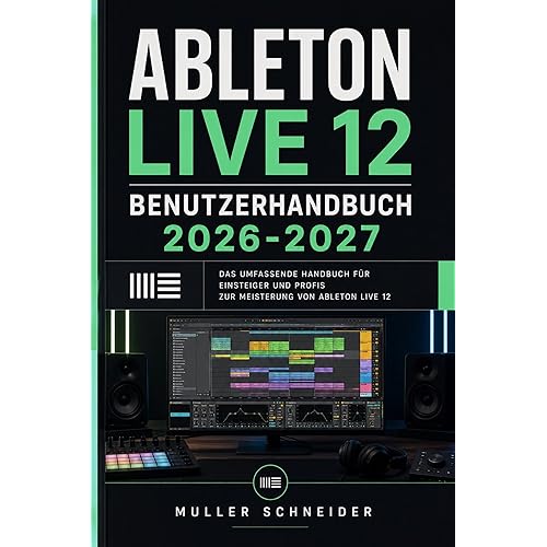 Ableton Live 12 Benutzerhandbuch 2026-2027: Ein praxisnahes Schritt-für-Schritt System für schnelle Einrichtung und reibungslosen Betrieb (German Edition)