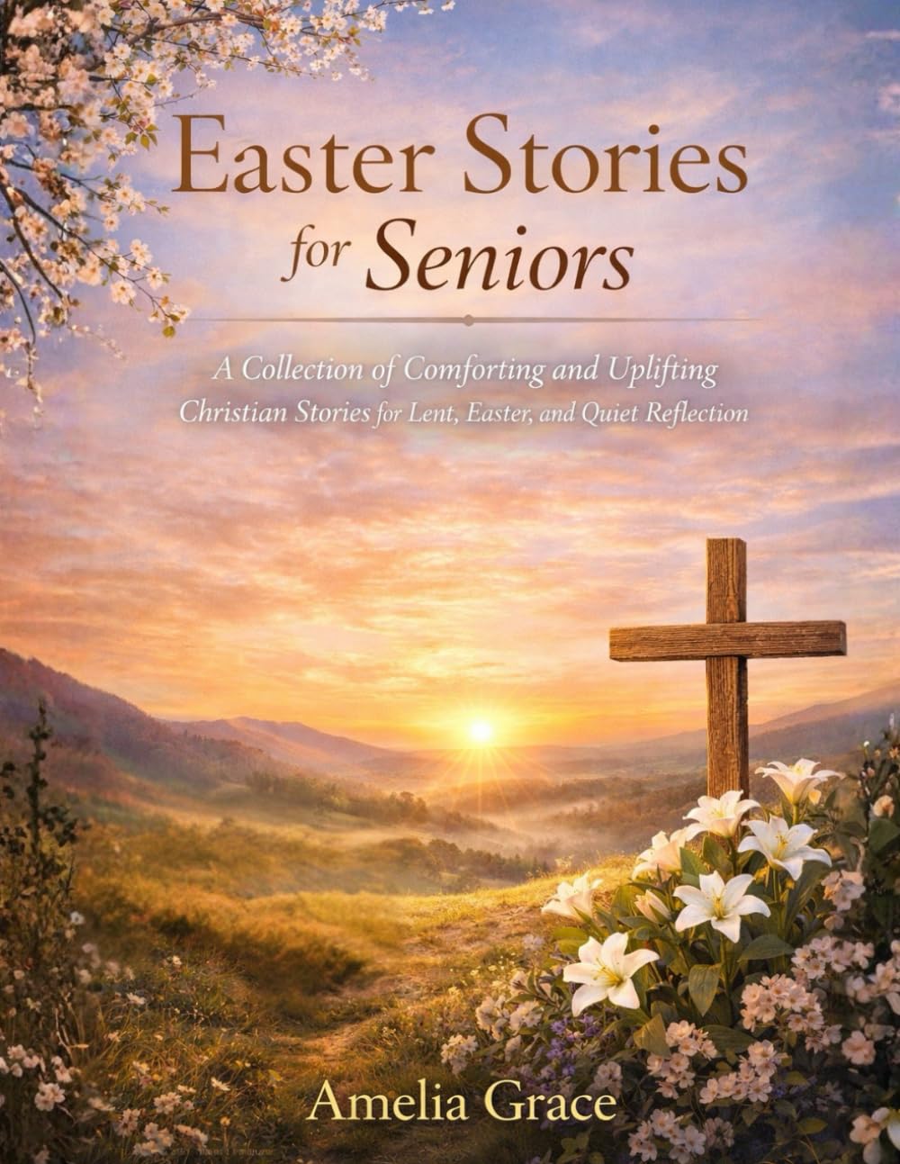 Easter Stories for Seniors: A Collection of Comforting and Uplifting Christian Stories for Lent, Easter, and Quiet Reflection