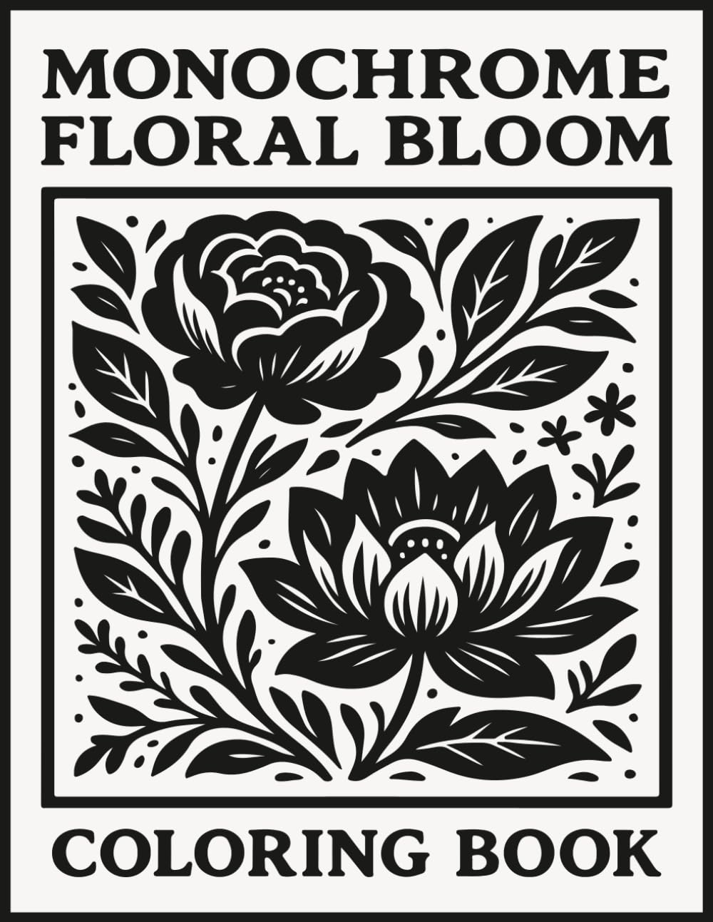 Monochrome Floral Bloom Coloring Book: A Monochrome Floral Coloring Book with 50 Black & White Bloom Designs for Relaxation, Mindfulness, and Creative Enjoyment.