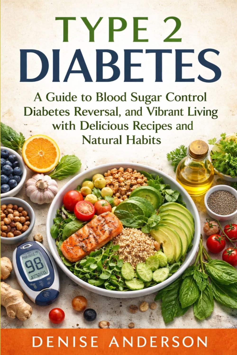 Type 2 diabetes: A Guide to Blood Sugar Control, Diabetes Reversal, and Vibrant Living with Delicious Recipes and Natural Habits