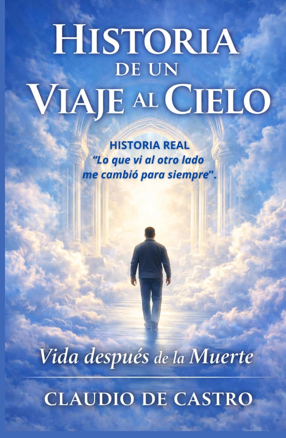 Historia de un Viaje al Cielo. Testimonio de Fe. La Vida después de la Muerte.: Una Mirada Esperanzadora de la Enfermedad y la Muerte. Libros ... DE CRECIMIENTO PERSONAL) (Spanish Edition)