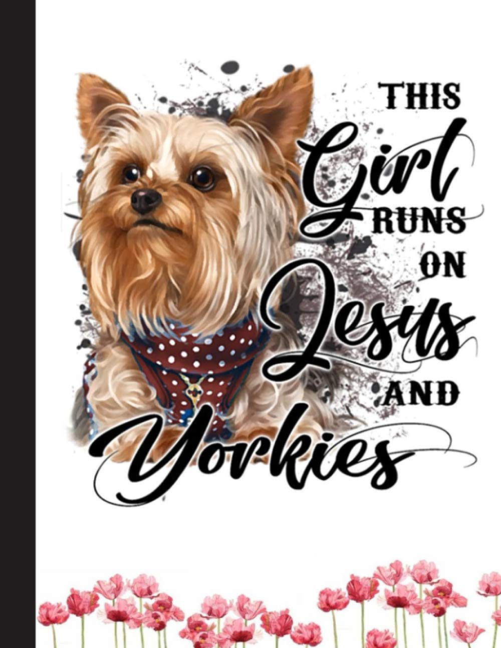 This Girl Runs On Jesus And Yorkies Notebook: Blank Lined Journal for Yorkshire Terrier, Yorkie, Dog Lovers, Dog Mom, Dog Dad and Pet Owners | 8.5x11 with College Ruled Pages