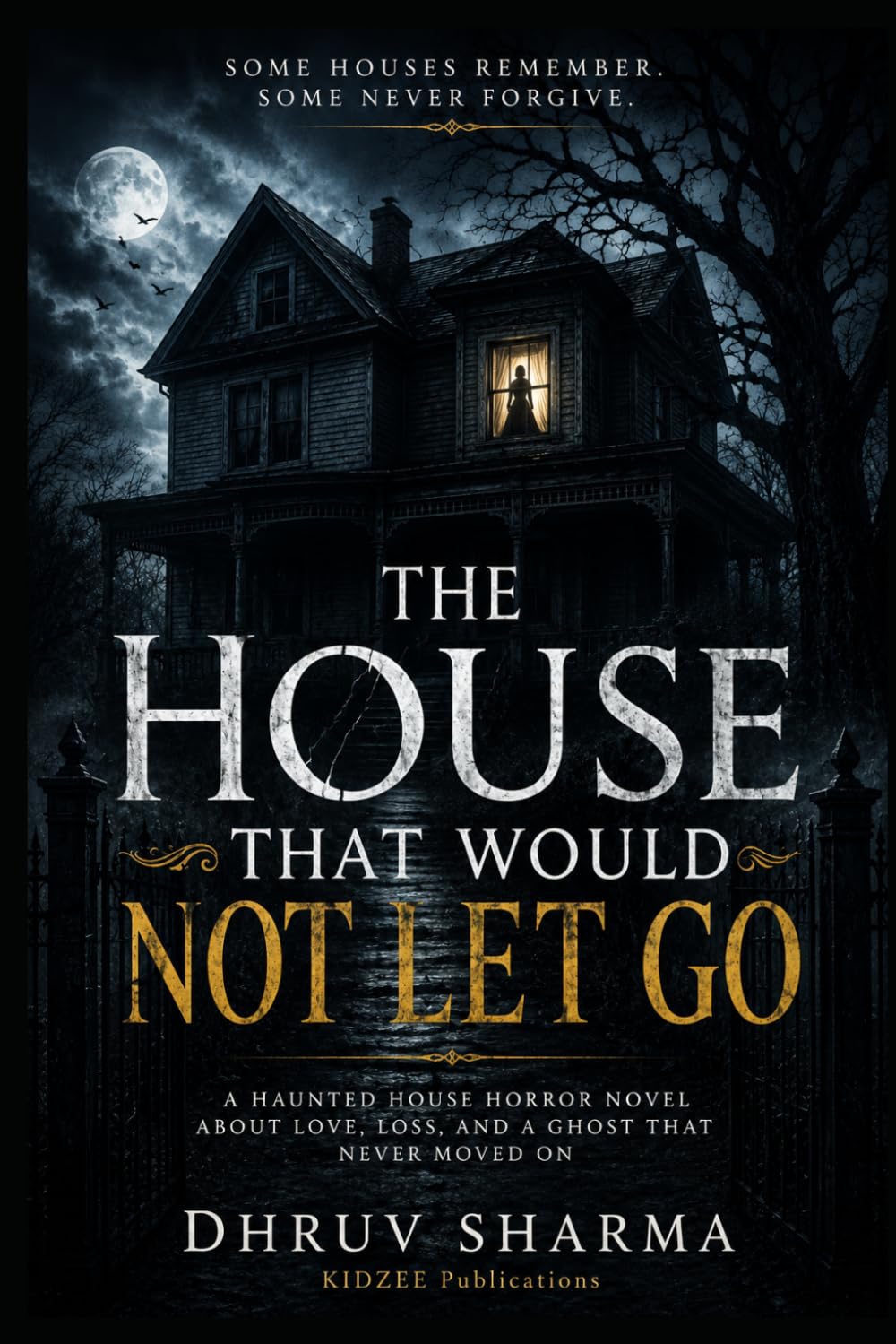 The House That Would Not Let Go: A Chilling Haunted House Horror Novel About Love, Loss, and a Ghost That Never Moved On (Haunted House Horror Books Collection)