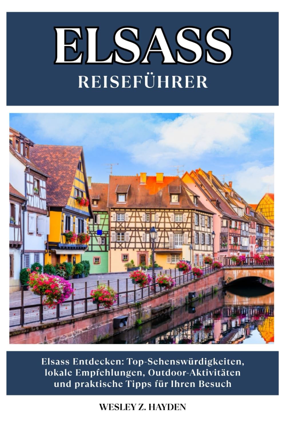 ELSASS REISEFÜHRER: Top-Sehenswürdigkeiten, lokale Empfehlungen, Outdoor-Aktivitäten und praktische Tipps für Ihren Besuch