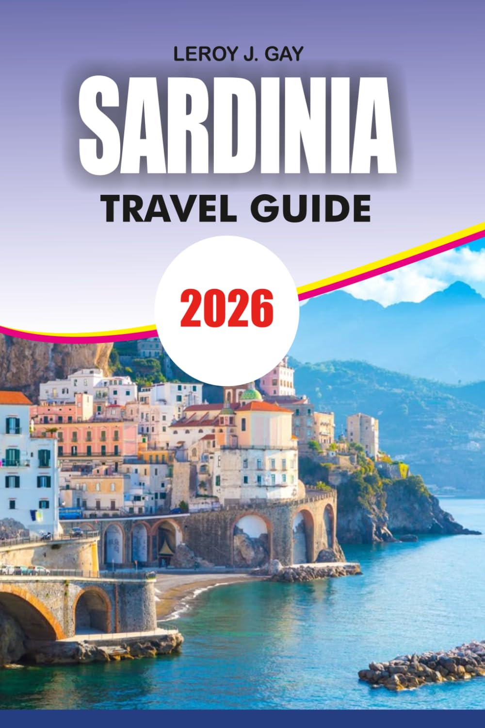 SARDINIA Travel Guide 2026: Complete Itinerary Planner for Luxury Resorts, Beaches, Budget Trips, Food Culture, and Top Attractions