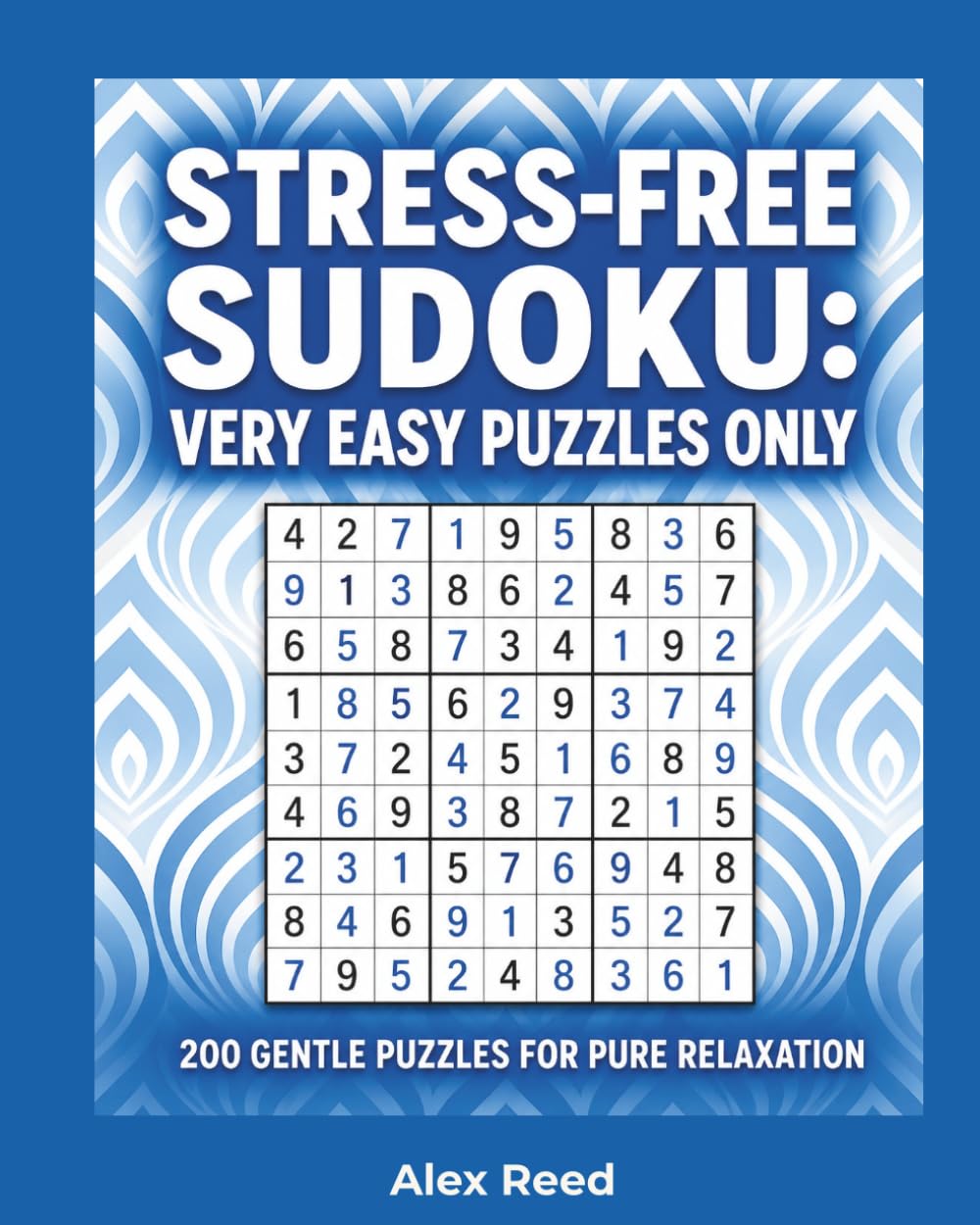Stress-Free Sudoku: Very Easy Puzzles Only: 200 Gentle Puzzles for Pure Relaxation (Sudoku For Beginners)