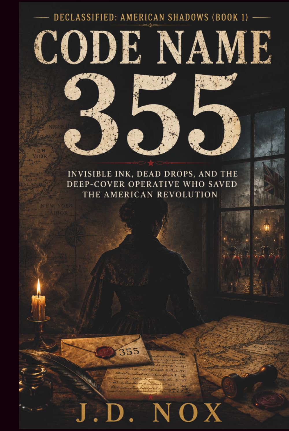Code Name 355: Invisible Ink, Dead Drops, and the Deep-Cover Operative Who Saved the American Revolution (Declassified: American Shadows)