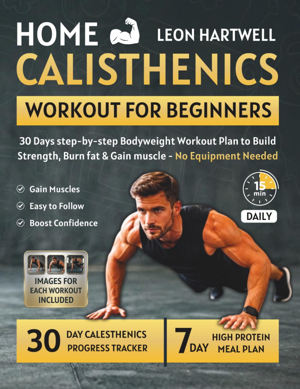 HOME CALISTHENICS WORKOUT FOR BEGINNERS: 30 Days Step-by-Step Bodyweight Workout Plan to Build Strength, Burn Fat & Gain Muscle — No Equipment Needed