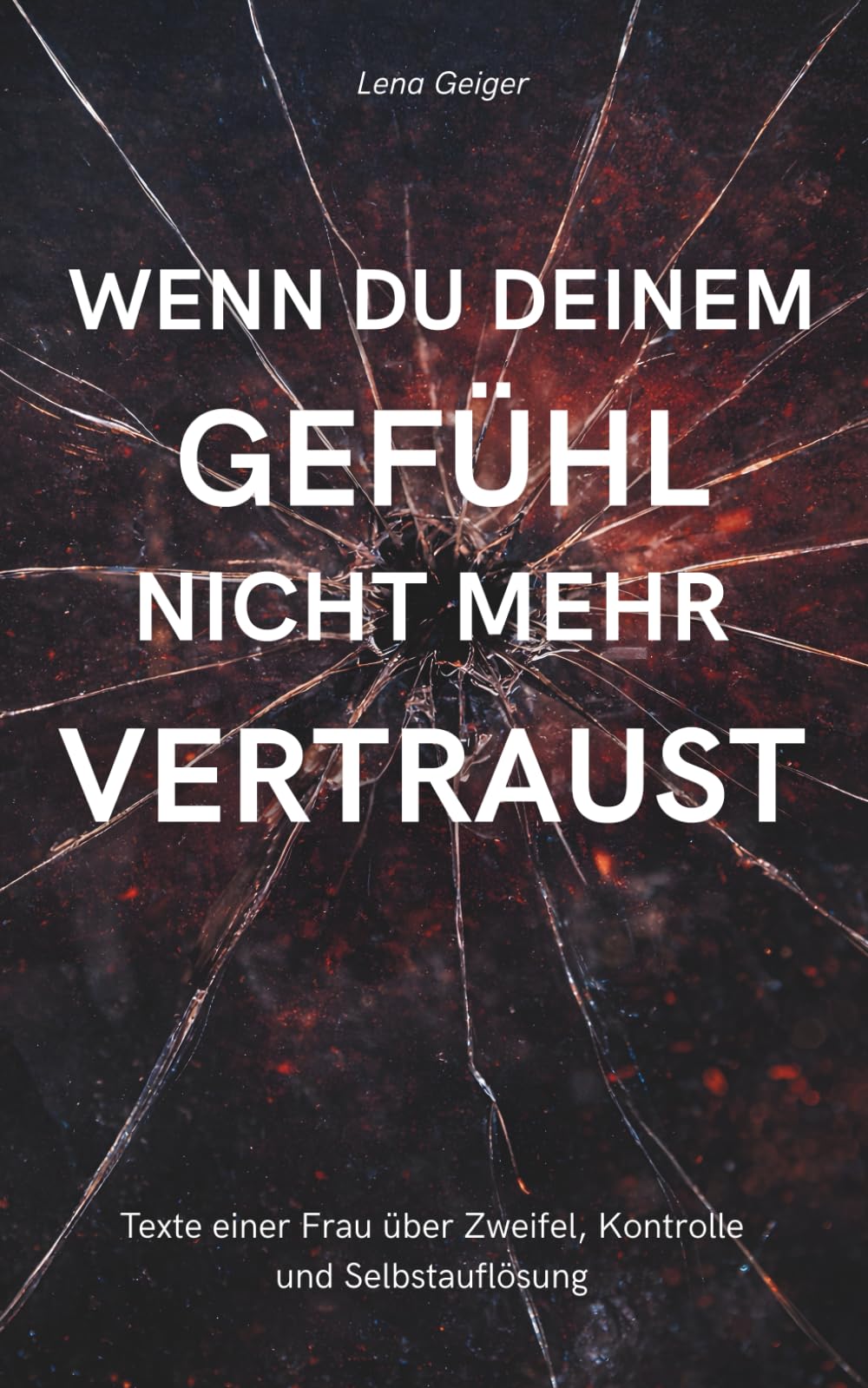 WENN DU DEINEM GEFÜHL NICHT MEHR VERTRAUST: Texte einer Frau über Zweifel, Kontrolle und Selbstauflösung
