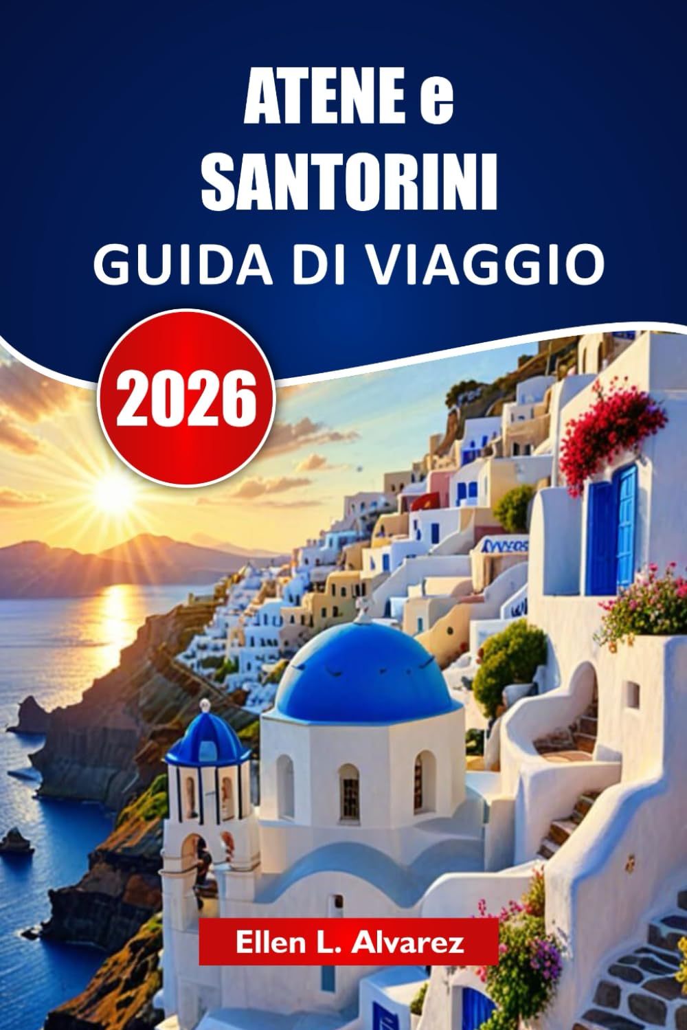 ATENE e SANTORINI GUIDA DI VIAGGIO 2026: Esplora antichi monumenti, spiagge insulari, cucina locale, siti culturali e itinerari per la tua avventura in Grecia