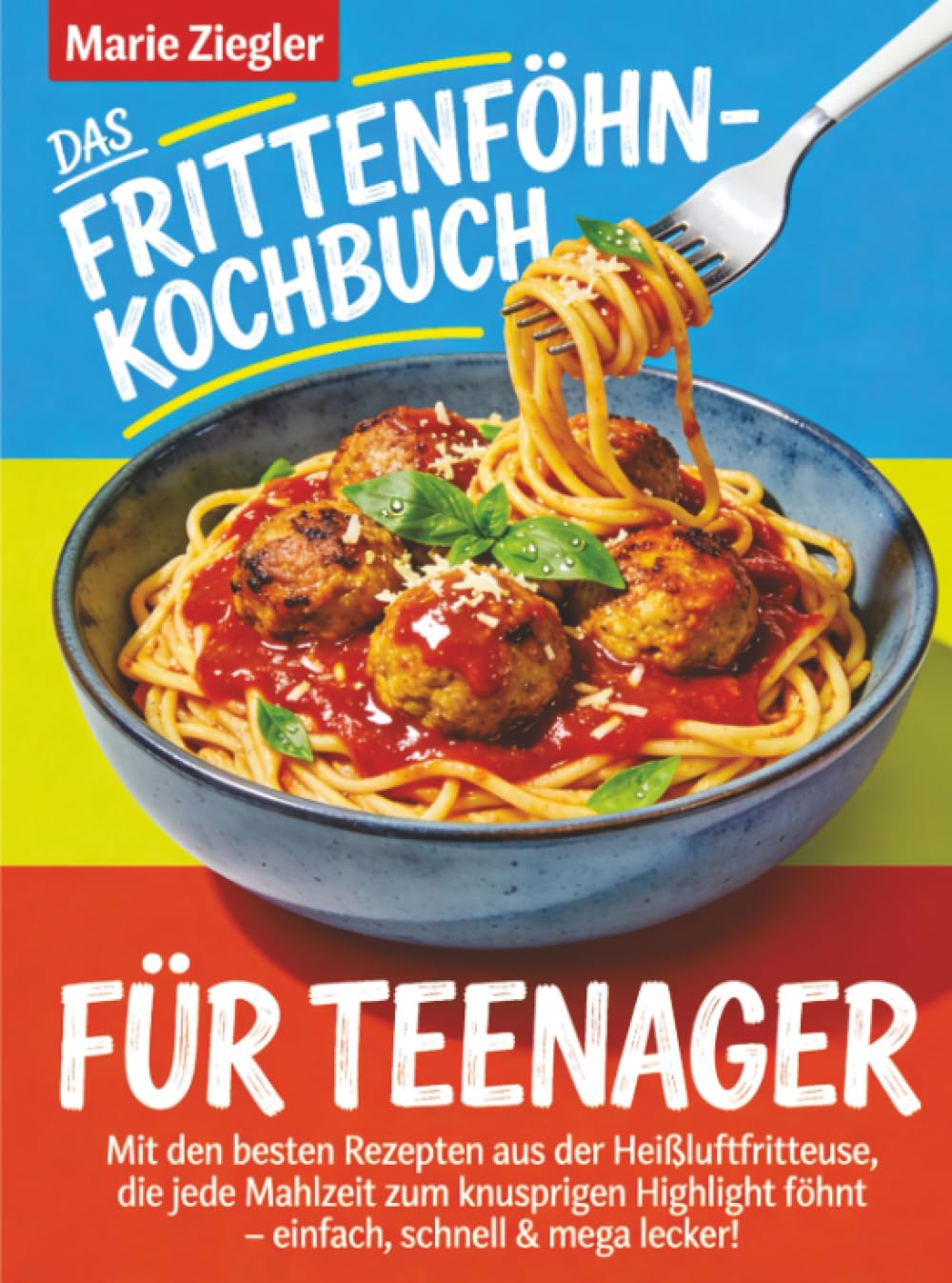 Das Frittenföhn-Kochbuch für Teenager: Mit den besten Rezepten aus der Heißluftfritteuse, die jede Mahlzeit zum knusprigen Highlight föhnt – einfach, schnell & mega lecker!