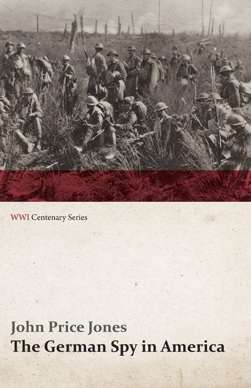 The German Spy in America: the Secret Plotting of German Spies in the U.S. and the Inside Story of the Sinking of the Lusitania (WWI Centenary Series)