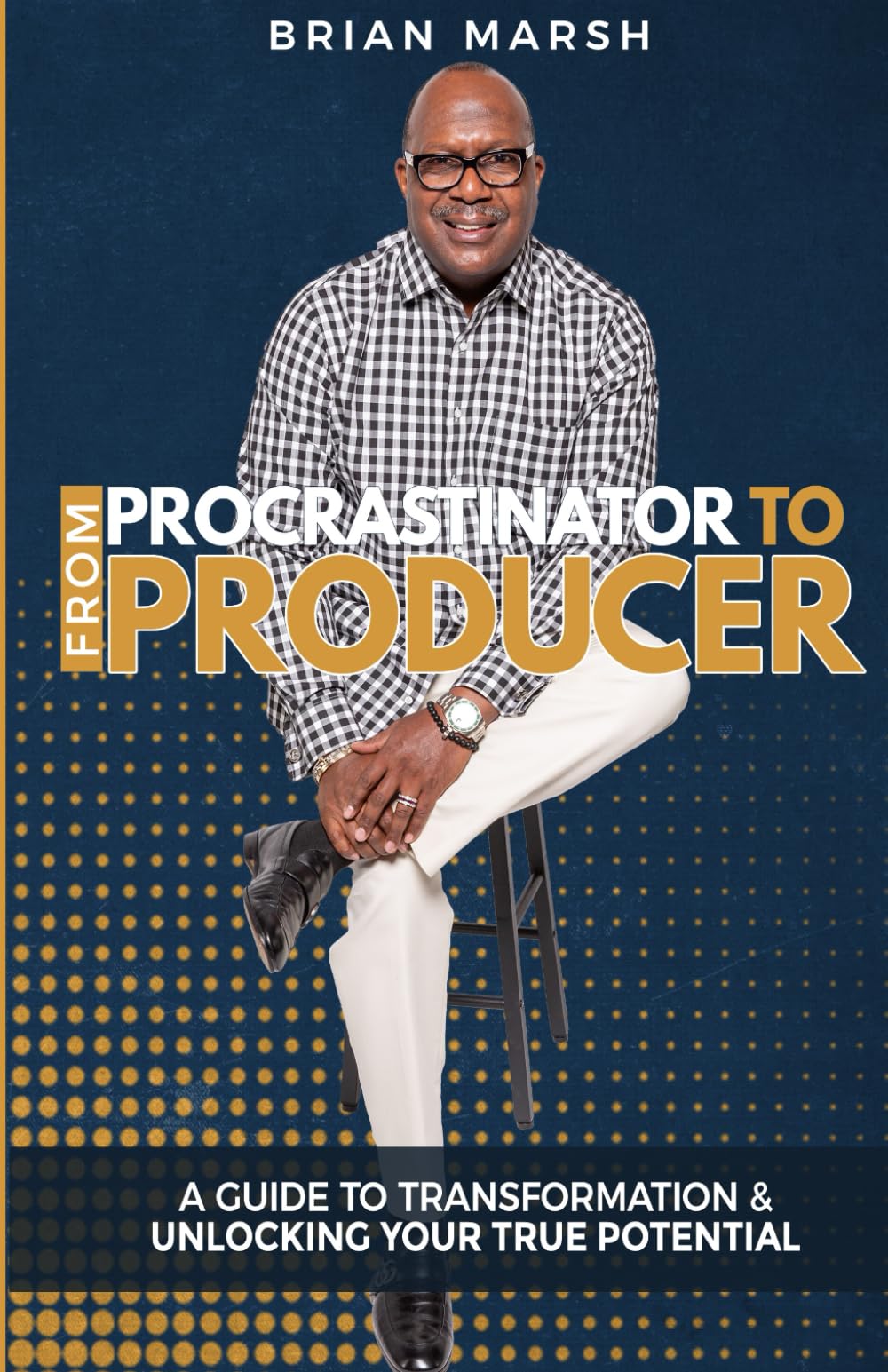 From Procrastinator to Producer: A Guide to Transformation & Unlocking Your True Potential