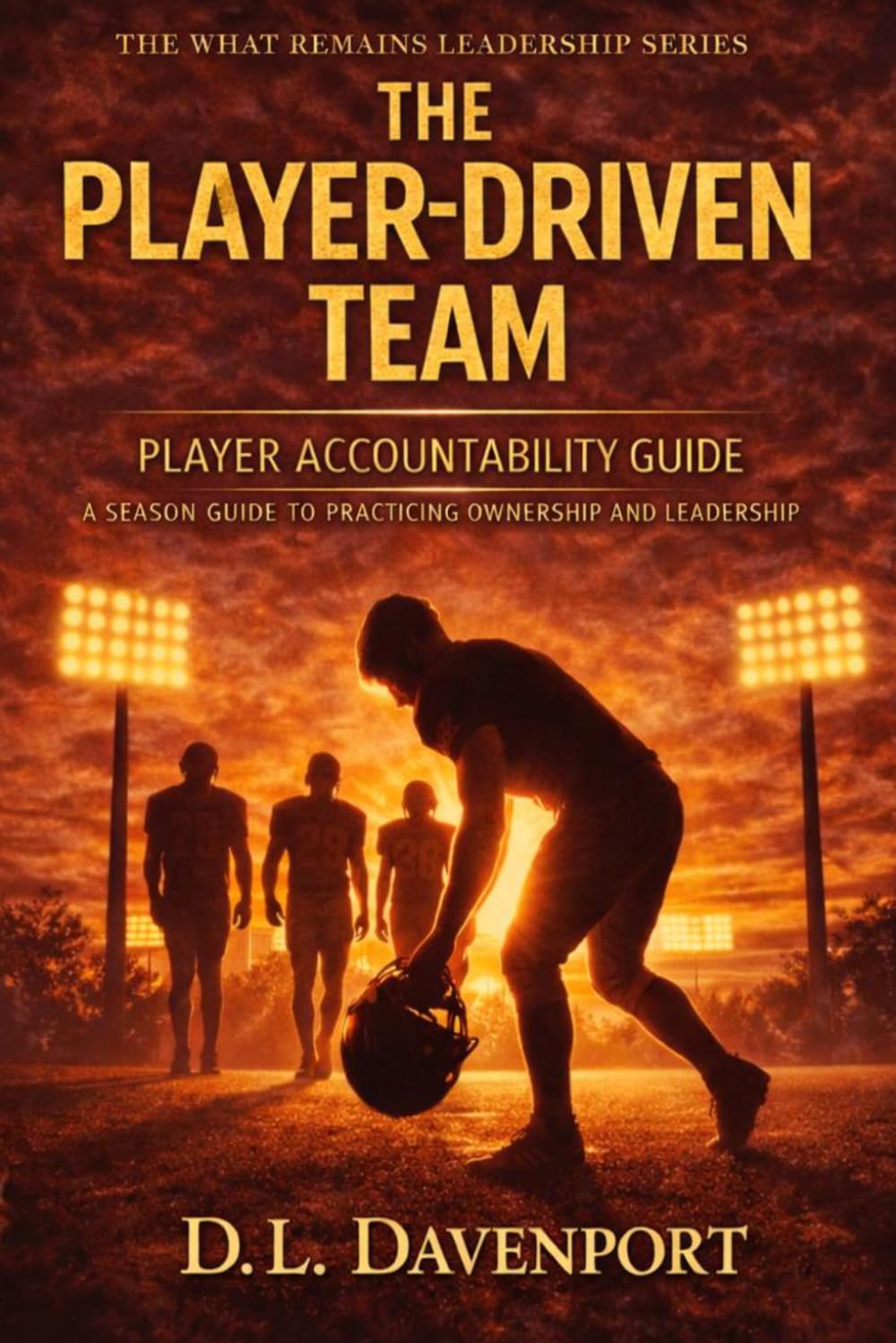 The Player-Driven Team: Player Accountability Guide (What Remains Leadership Series)
