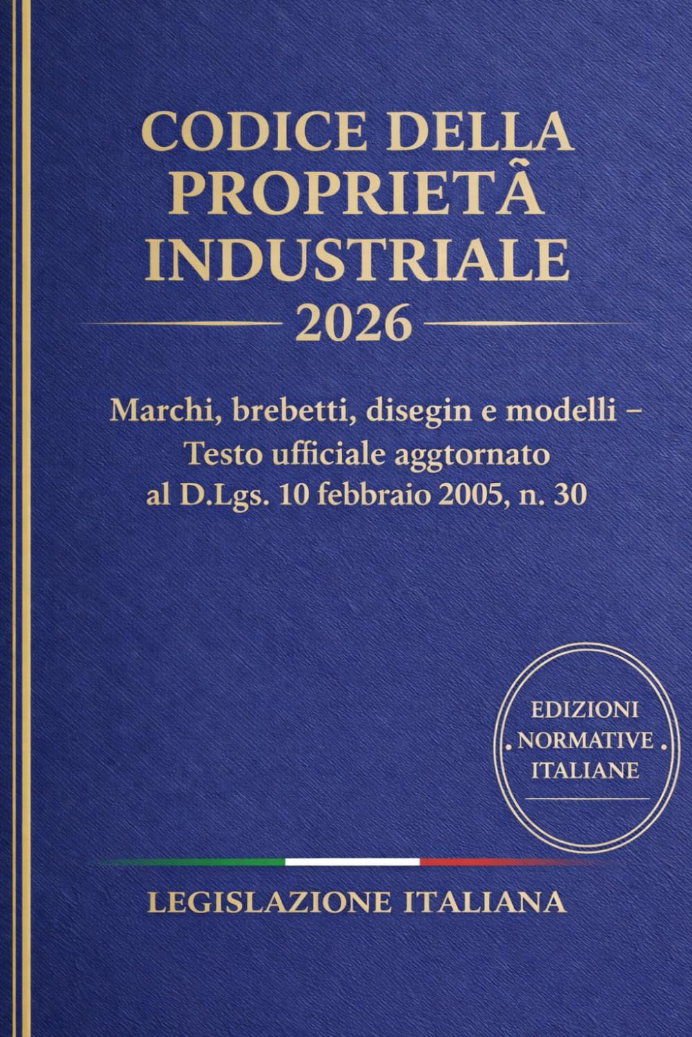 Codice della Proprietà Industriale 2026: Marchi, brevetti, disegni e modelli – Testo ufficiale aggiornato al D.Lgs. 10 febbraio 2005, n. 30