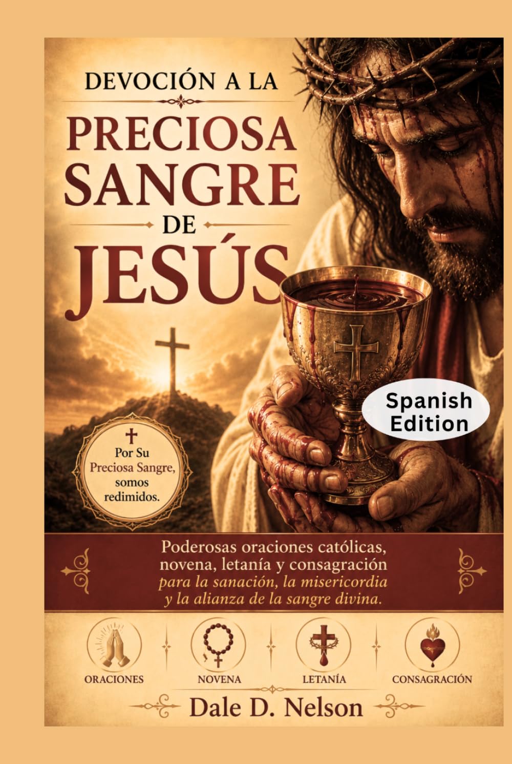 DEVOCIÓN A LA PRECIOSA SANGRE DE JESÚS: Poderosas oraciones católicas, novena, letanía y consagración para la sanación, la misericordia y la alianza de la sangre divina.