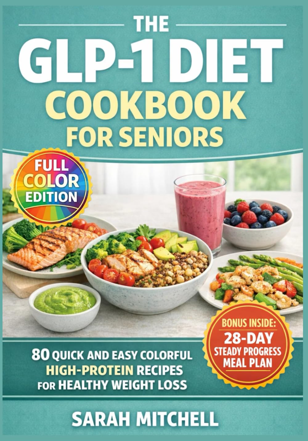 The GLP-1 Diet Cookbook For seniors: Quick and Easy Colorful High-Protein Recipes for Healthy Weight Loss