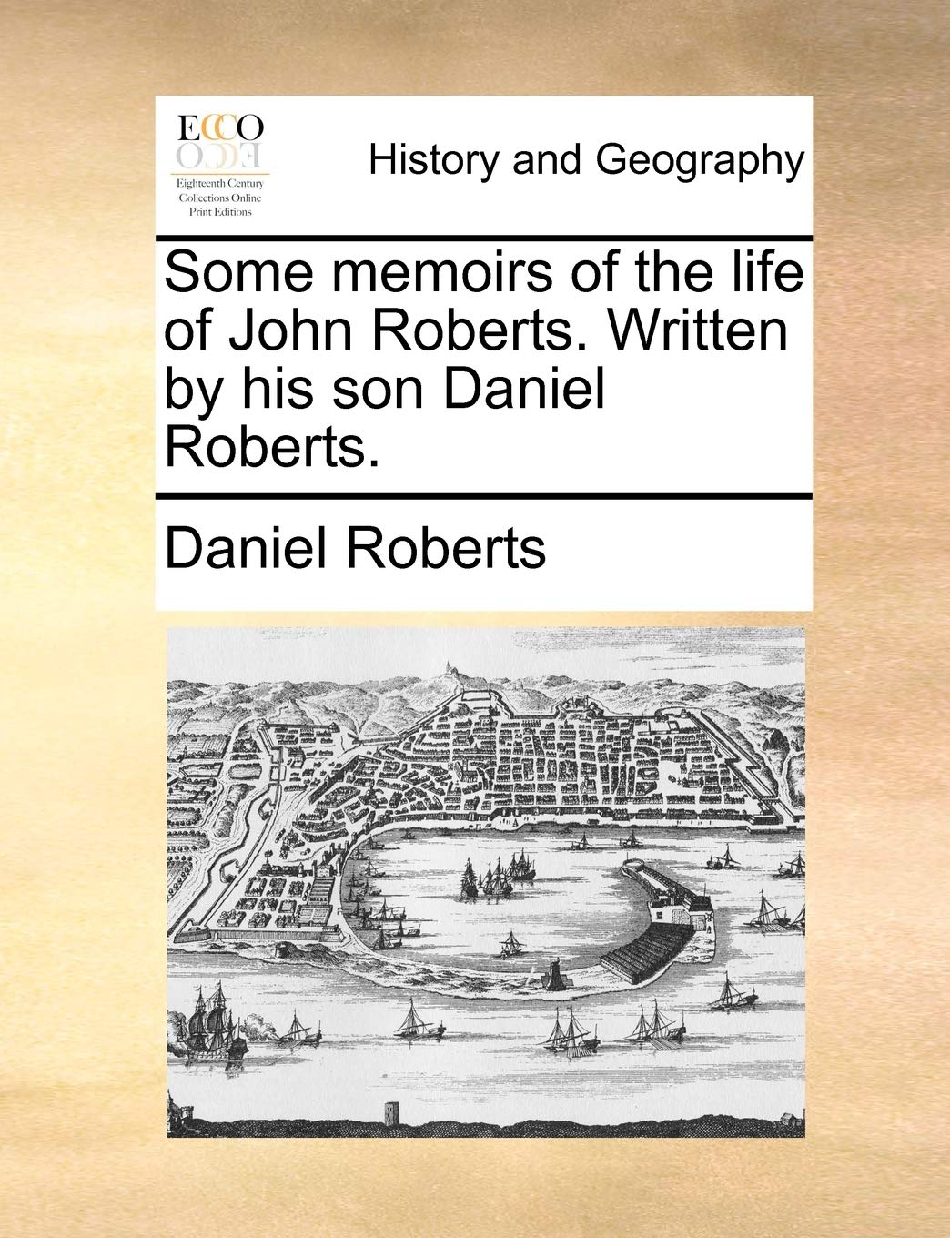 Some Memoirs of the Life of John Roberts. Written by His Son Daniel Roberts.