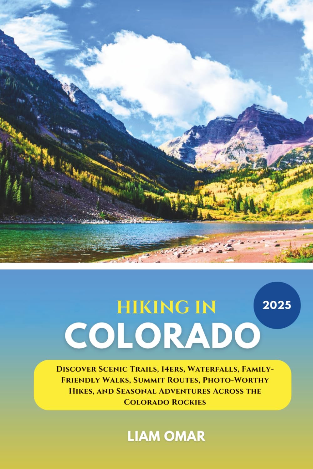 Hiking in Colorado 2025: Discover Scenic Trails, 14ers, Waterfalls, Family-Friendly Walks, Summit Routes, Photo-Worthy Hikes, and Seasonal Adventures Across the Colorado Rockies