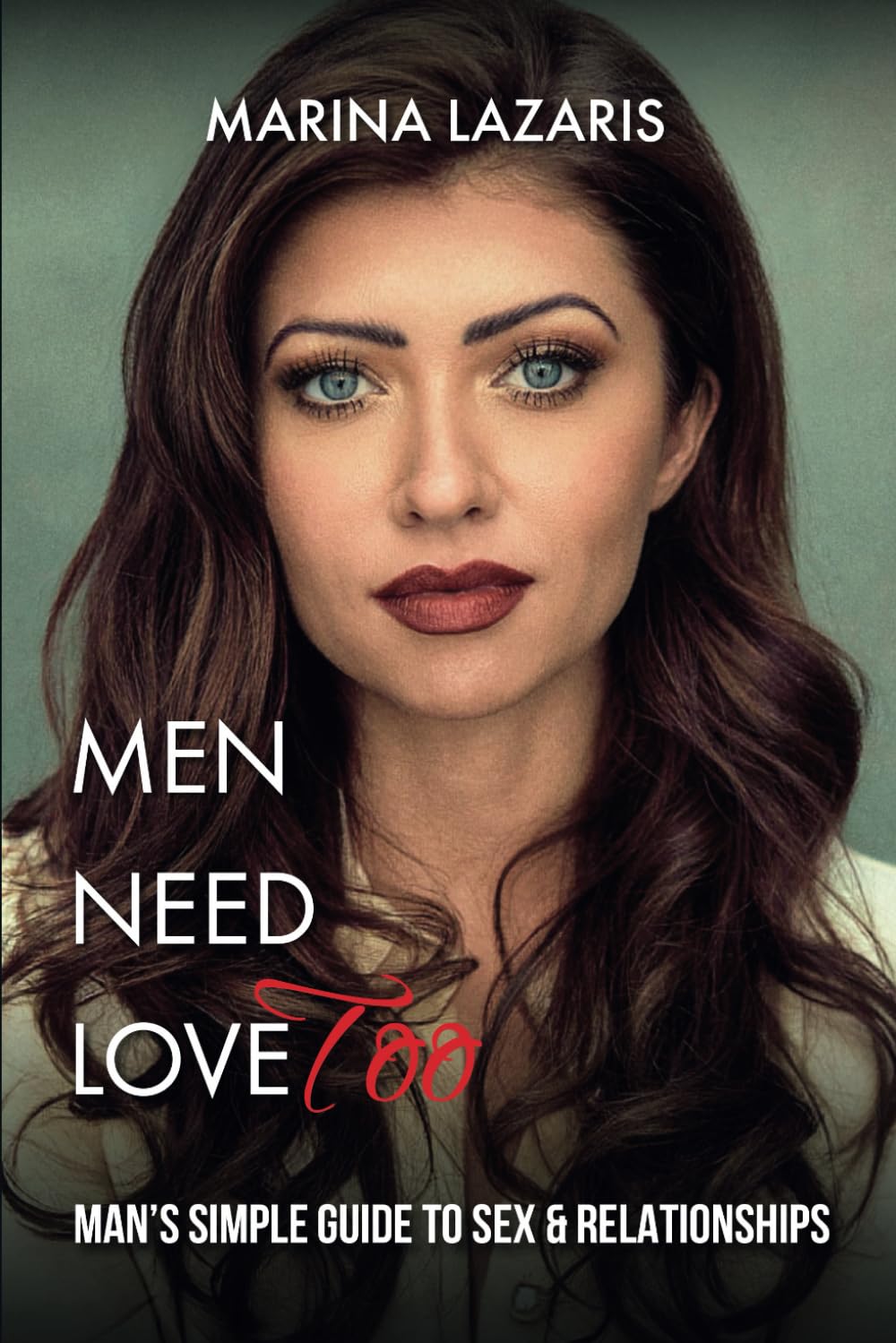 MEN NEED LOVE Too: MAN’S SIMPLE GUIDE TO SEX & RELATIONSHIPS
