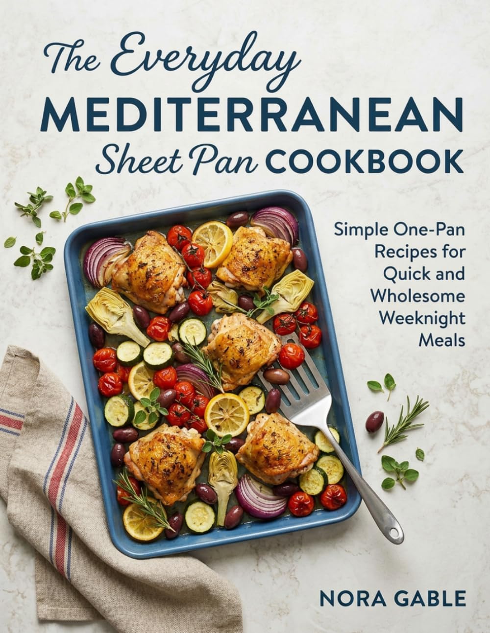 The Everyday Mediterranean Sheet Pan Cookbook: Simple One-Pan Recipes for Quick and Wholesome Weeknight Meals