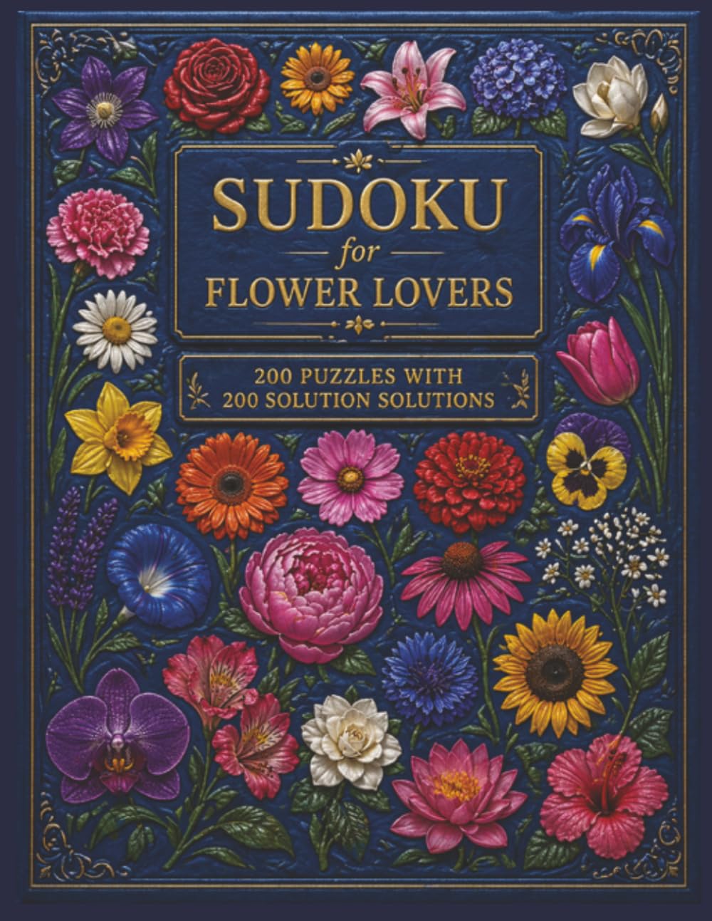 SUDOKU FOR FLOWER LOVERS, 200 PUZZLES & 200 SOLUTIONS FOR TEENS, ADULTS & SENIORS-FLOWER LOVERS EDITION