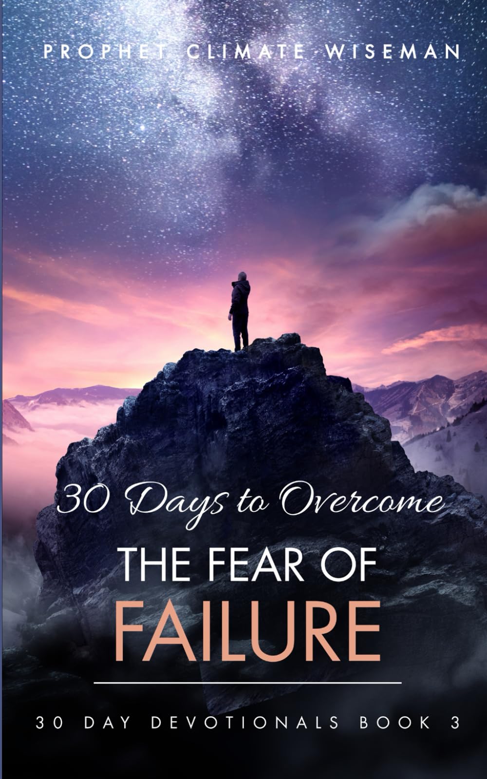 30 Days To Overcome The Fear Of Failure: A Step-By-Step Guide To Your Freedom: 3 (30 Day Devotionals)