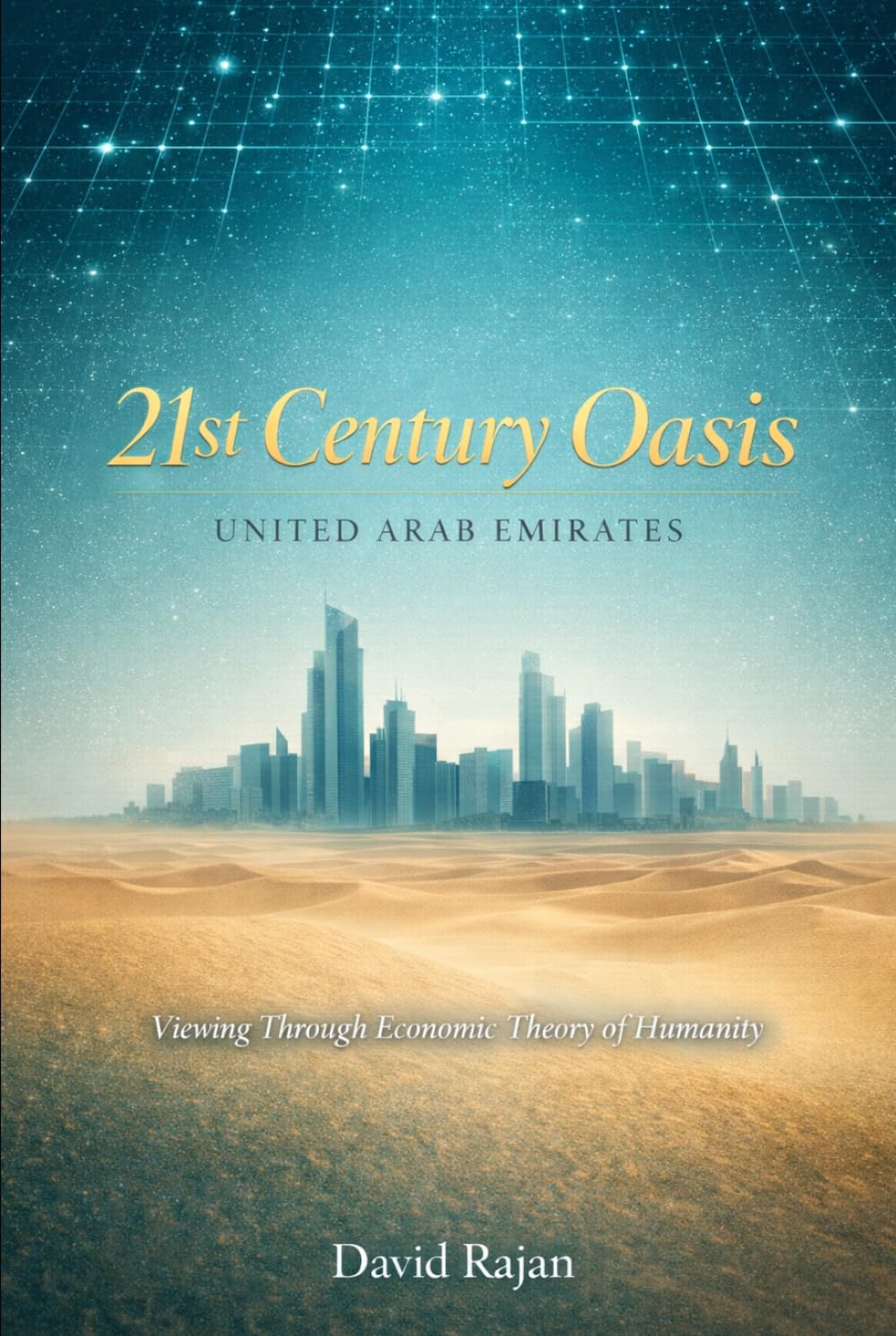21st Century Oasis: United Arab Emirates - Viewing Through Economic Theory of Humanity (Sustainxiety Institute Series on Economic Theory of Humanity)