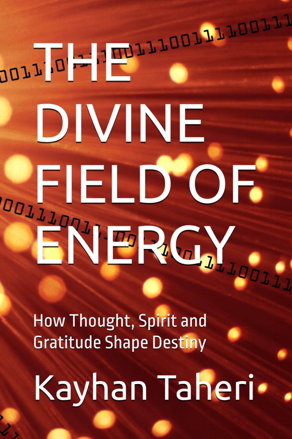 THE DIVINE FIELD OF ENERGY: How Thought, Spirit and Gratitude Shape Destiny