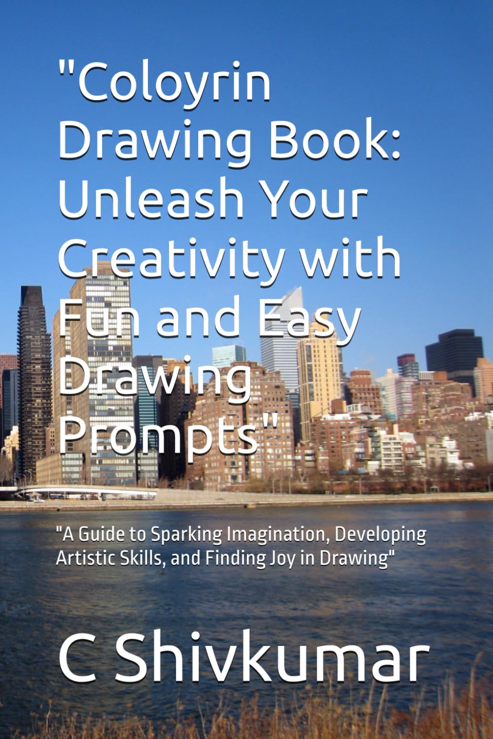 Coloyrin Drawing Book: Unleash Your Creativity with Fun and Easy Drawing Prompts": "A Guide to Sparking Imagination, Developing Artistic Skills, and Finding Joy in Drawing