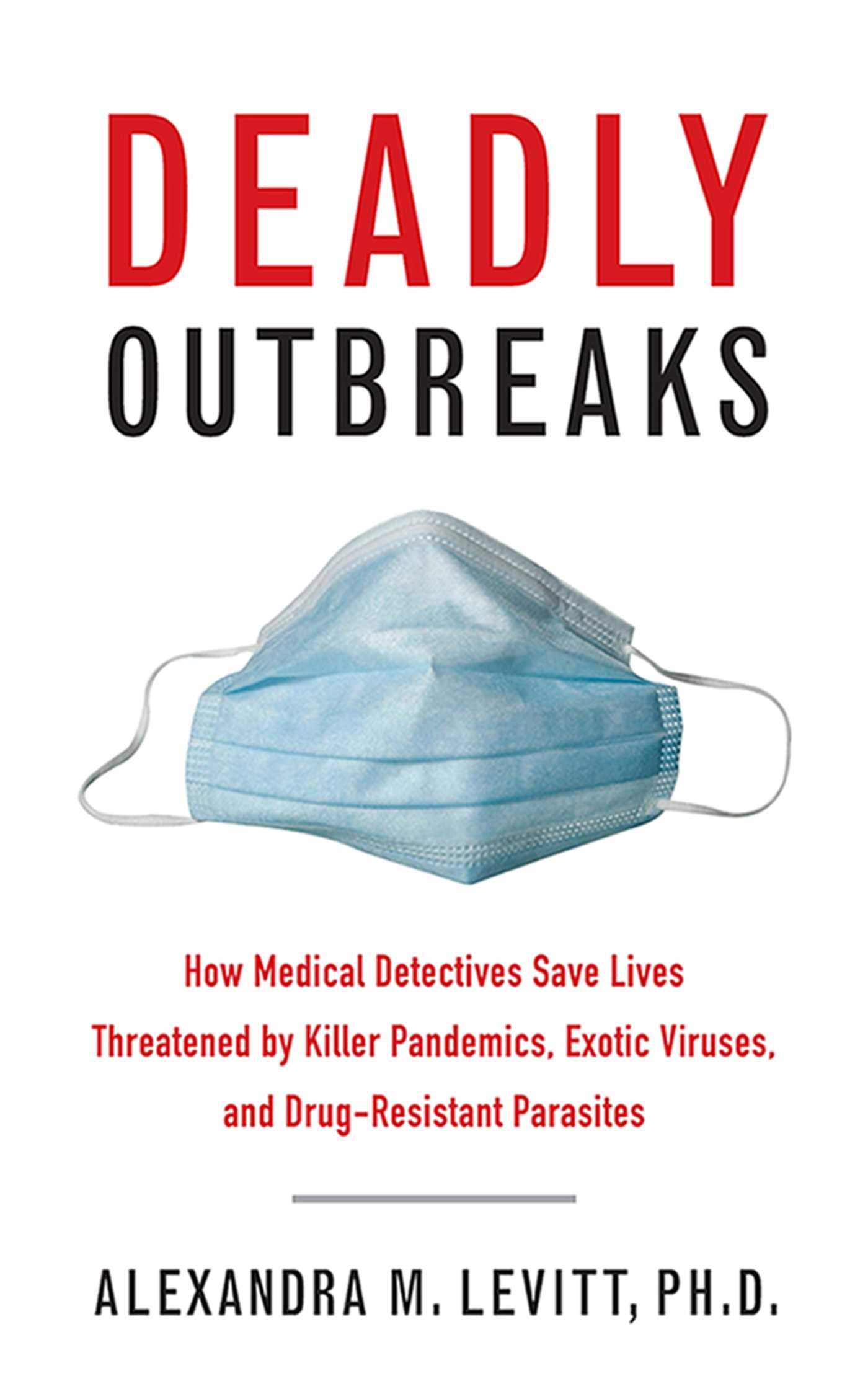 Buy Deadly Outbreaks: How Medical Detectives Save Lives Threatened by Killer Pandemics, Exotic Viruses, and Drug-Resistant Parasites — BookShops.in