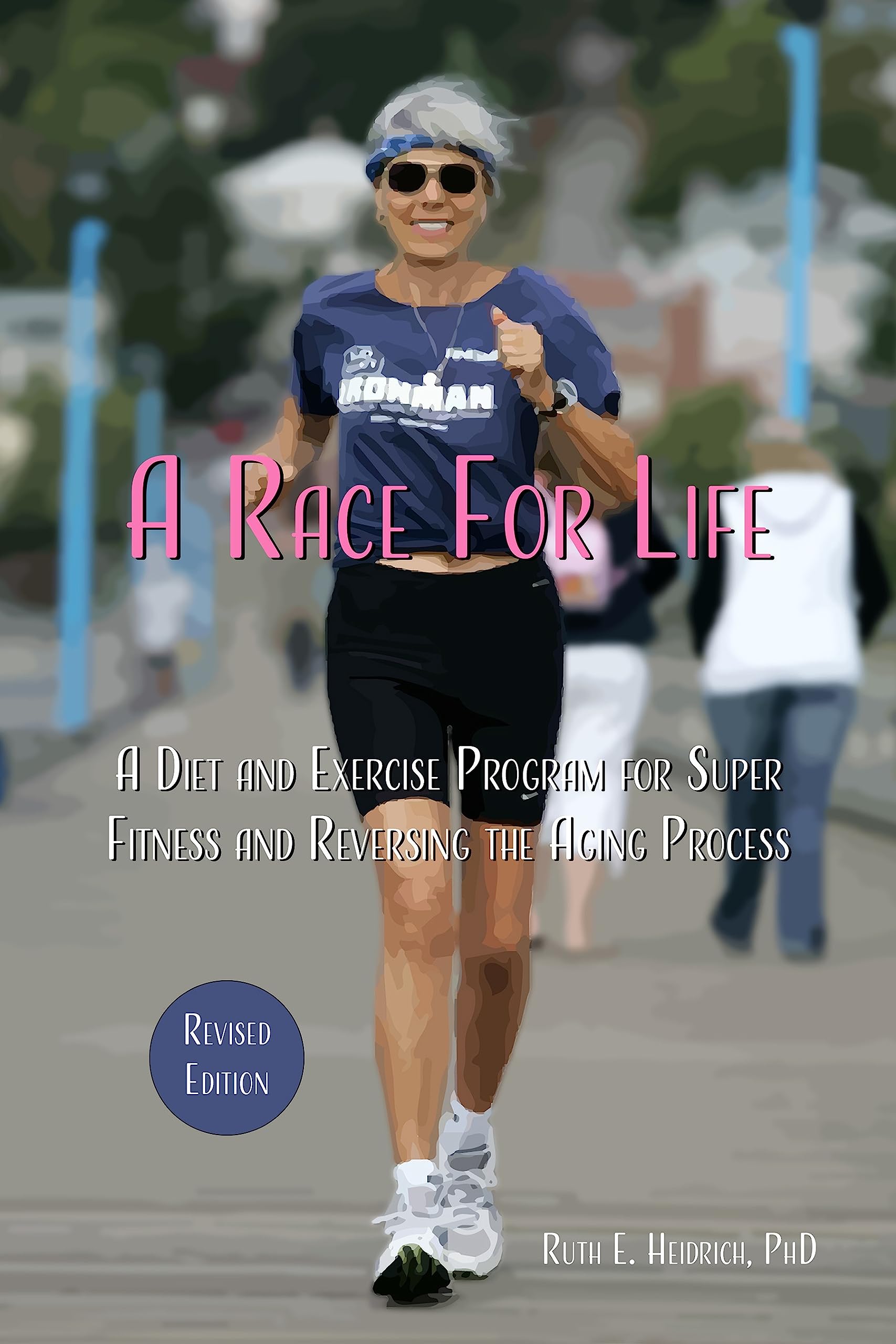 A Race for Life: A Diet and Exercise Program for Super Fitness and Reversing the Aging Process Revised Edition