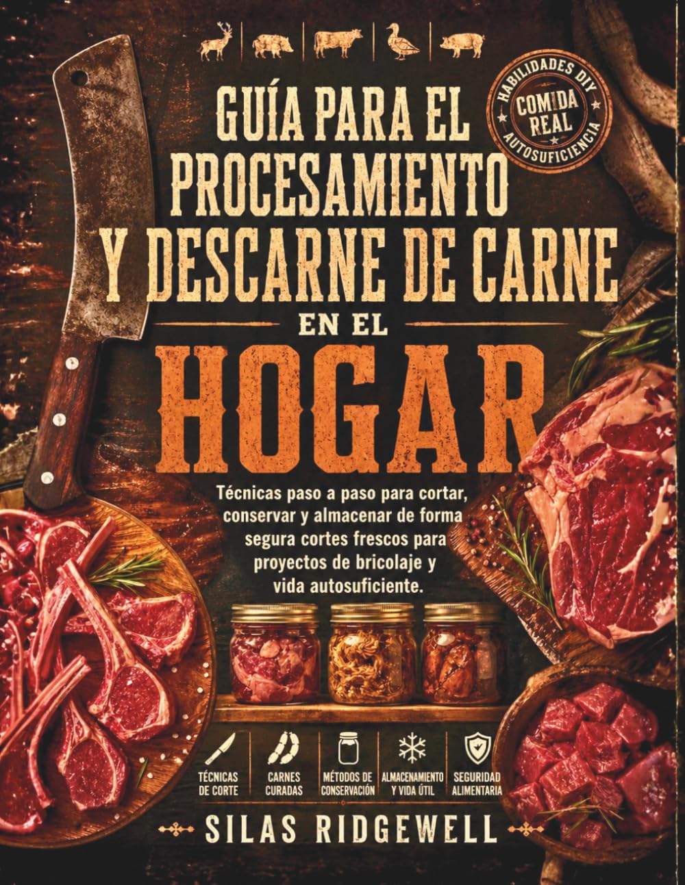 GUÍA PARA EL PROCESAMIENTO Y DESCARNE DE CARNE EN EL HOGAR: Técnicas paso a paso para cortar, conservar y almacenar de forma segura cortes frescos para proyectos de bricolaje y vida autosuficiente.