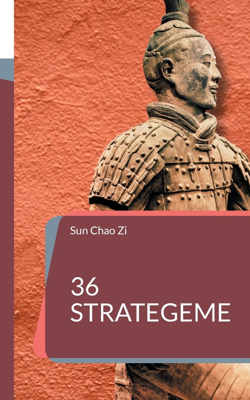 36 Strategeme: Krieg, Herrschaft, Taktik und Strategie. Die Kunst der Manipulation und List aus dem Alten China.