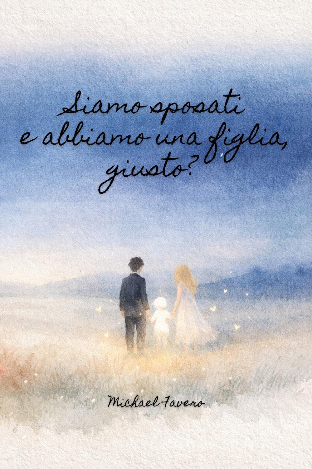 Siamo sposati e abbiamo una figlia, giusto?