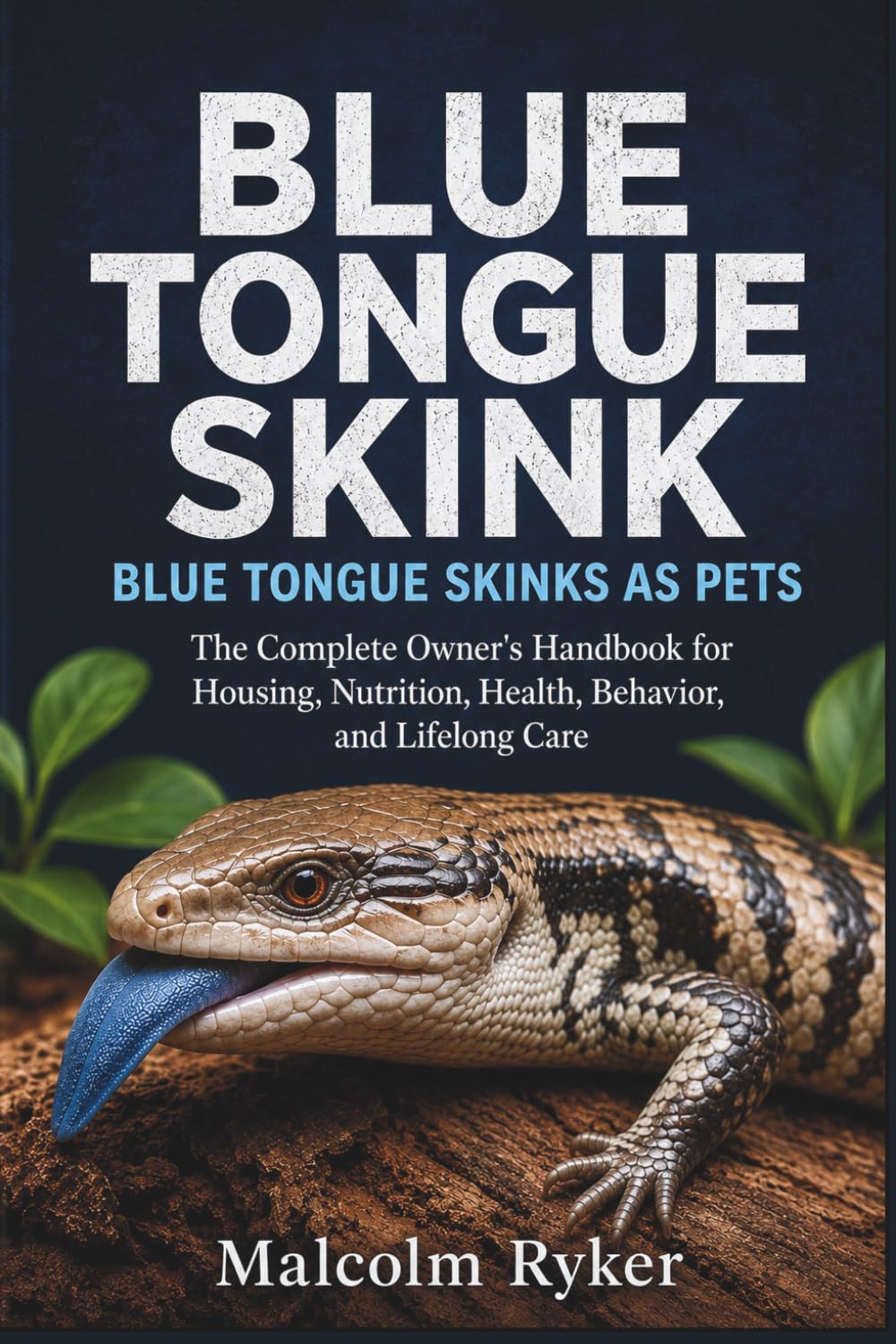 BLUE TONGUE SKINK BLUE TONGUE SKINKS AS PETS: The Complete Owner's Handbook for Housing, Nutrition, Health, Behavior, and Lifelong Care