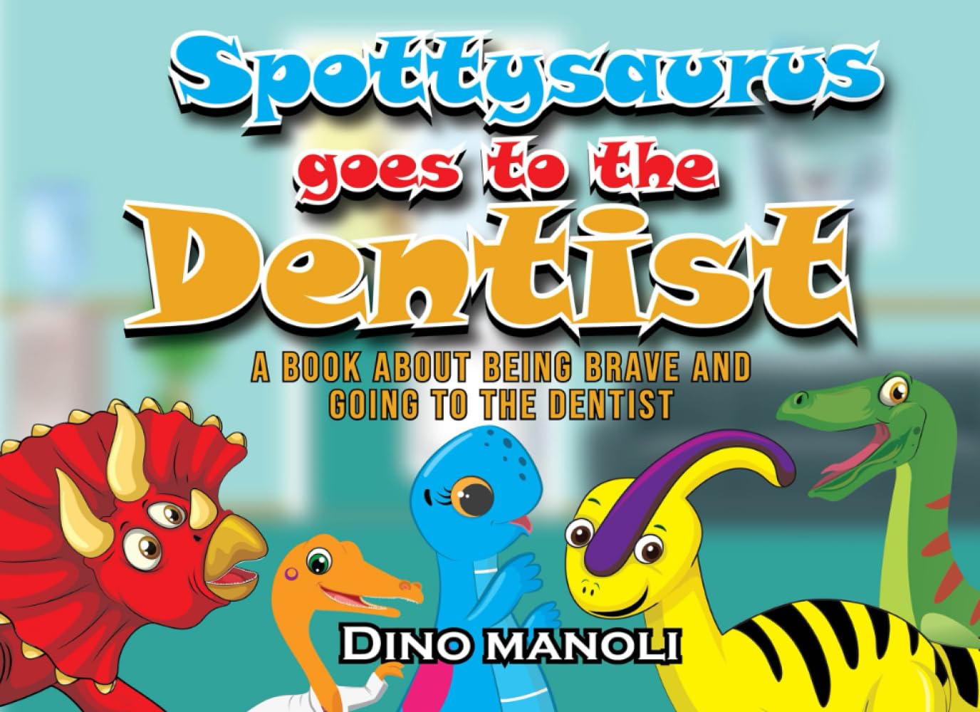 SPOTTYSAURUS GOES TO THE DENTIST: A BOOK ABOUT BEING BRAVE AND GOING TO THE DENTIST: 1 (The Adventures of Spottysaurus)