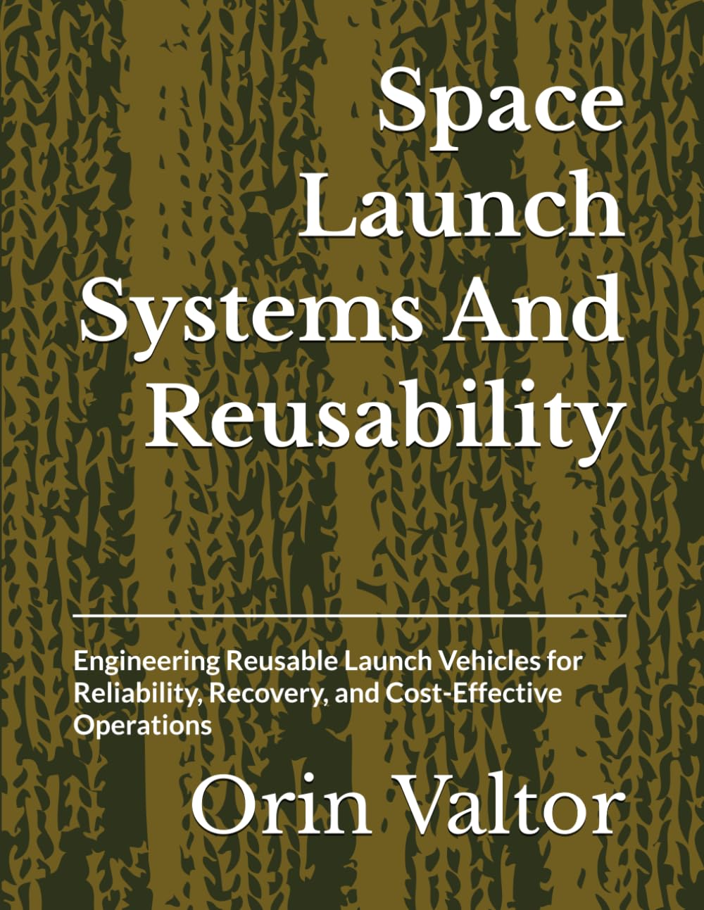 Space Launch Systems And Reusability: Engineering Reusable Launch Vehicles for Reliability, Recovery, and Cost-Effective Operations