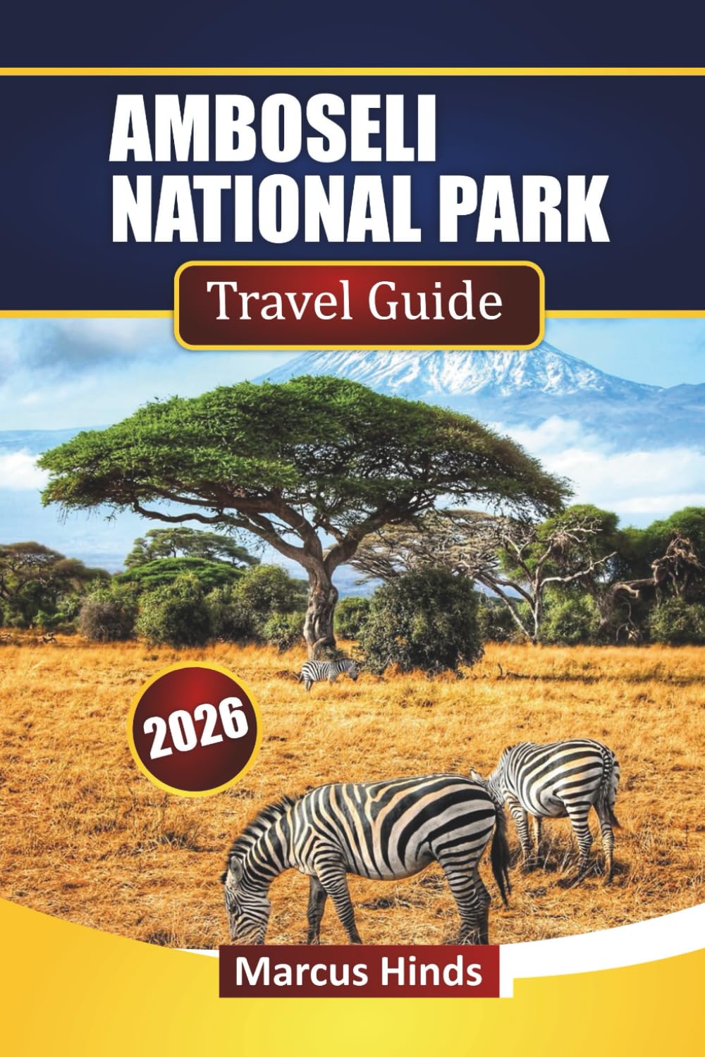 AMBOSELI NATIONAL PARK TRAVEL GUIDE 2026: Discover iconic wildlife, Safari Planning, Cultural Insights, and Day-to-Day Tips for Your Kenya Journey