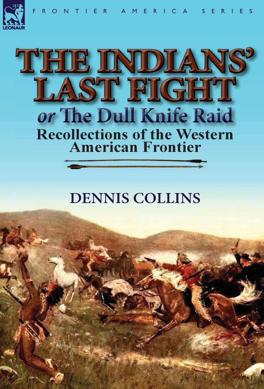 The Indians' Last Fight or The Dull Knife Raid: Recollections of the Western American Frontier