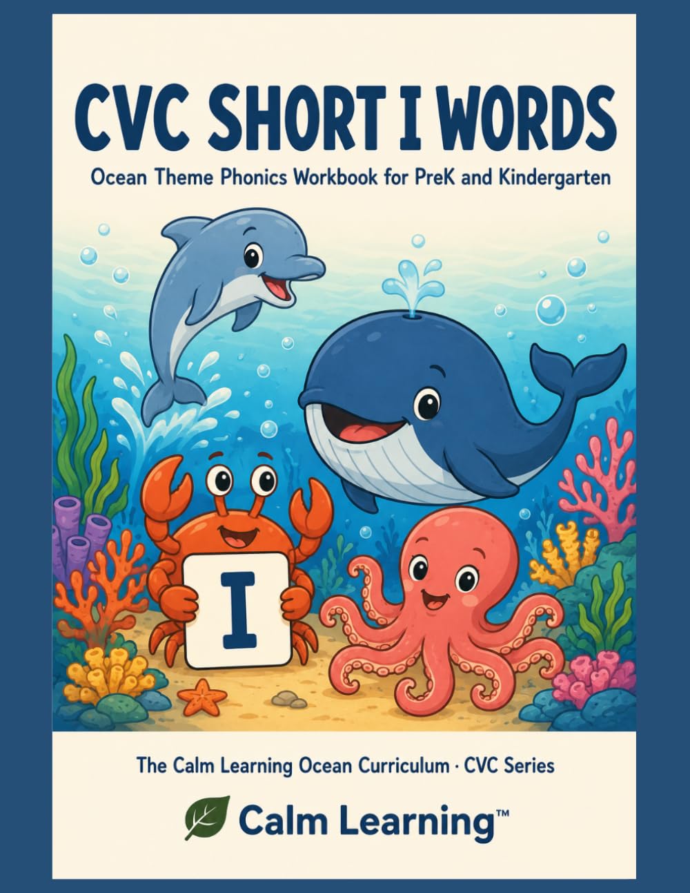 CVC Short I Words: Ocean Theme Phonics Workbook for PreK and Kindergarten: CVC Short I Words: Ocean Theme Phonics Workbook for PreK and Kindergarten (The Calm Learning Ocean Curriculum)