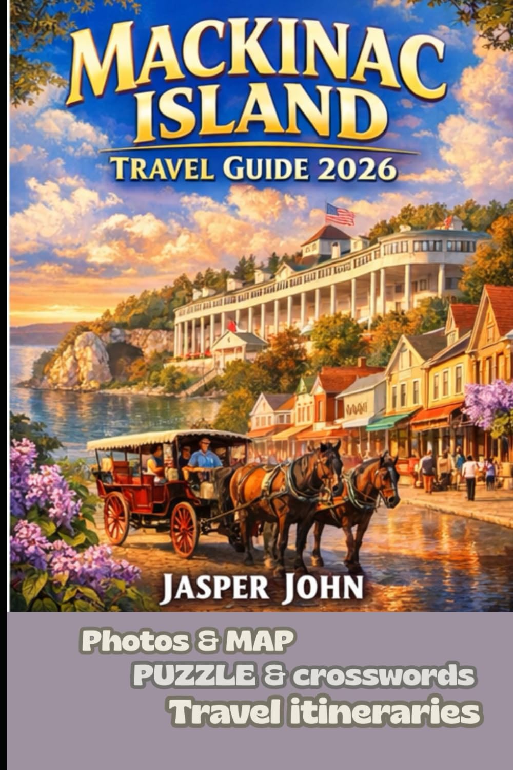 MACKINAC ISLAND TRAVEL GUIDE 2026: The Definitive Modern Handbook to Mackinac Island Featuring Insider Routes Timeless Traditions Seasonal Planning and Smart Travel Strategies