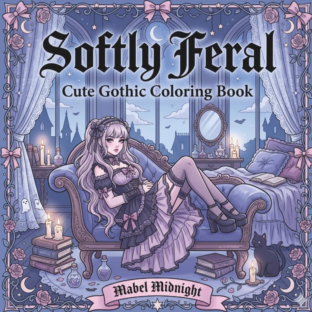Softly Feral Cute Gothic Coloring Book: Cute Gothic Girls Coloring Book for Adults & Teens • Spooky Cute Dark Humor Designs for Relaxation • Cozy ... Pages (Moonlit Whimsy Coloring Series)