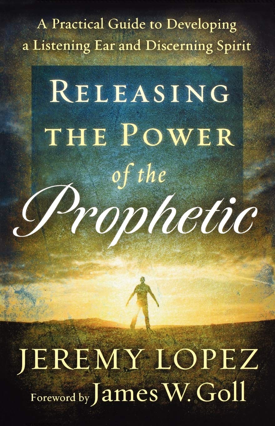 Releasing the Power of the Prophetic: A Practical Guide to Developing a Listening Ear and Discerning Spirit Paperback – September 1, 2011