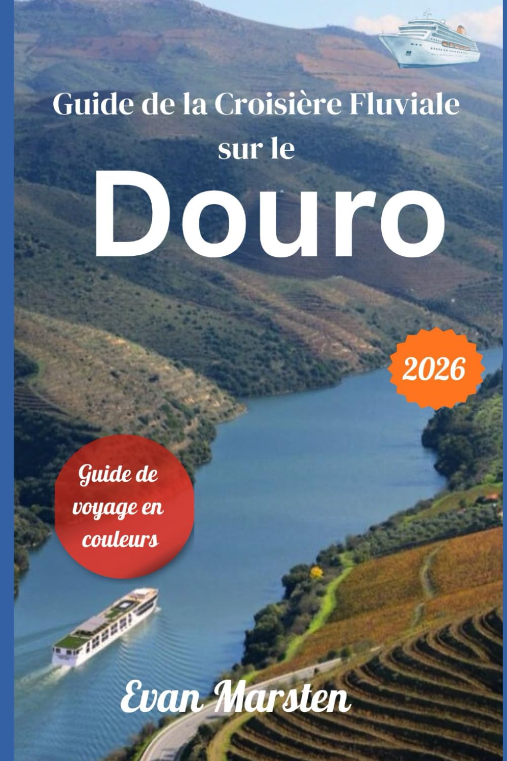 Guide de la Croisière Fluviale sur le Douro (2026): Votre compagnon complet : itinéraires détaillés jour par jour, dégustations de porto, randonnées, ... expérience inoubliable au cœur du Portugal